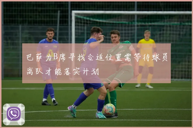 巴萨为B席寻找合适位置需等待球员离队才能落实计划