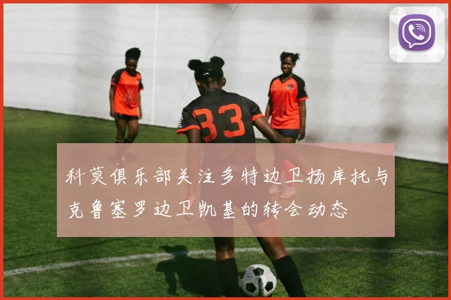 科莫俱乐部关注多特边卫扬库托与克鲁塞罗边卫凯基的转会动态