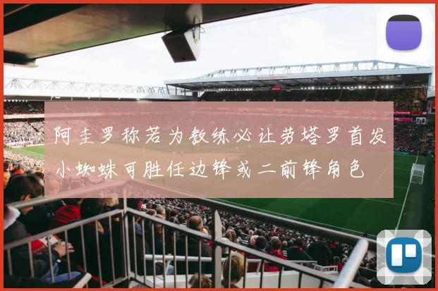阿圭罗称若为教练必让劳塔罗首发小蜘蛛可胜任边锋或二前锋角色